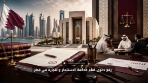 كل مايخص رفع دعوى أمام محكمة الاستثمار والتجارة في قطر