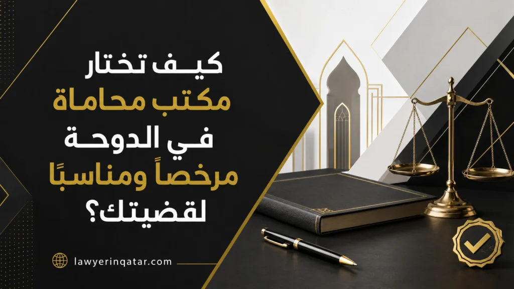 كيف تختار مكتب محاماة في الدوحة مرخصًا ومناسبًا لقضيتك